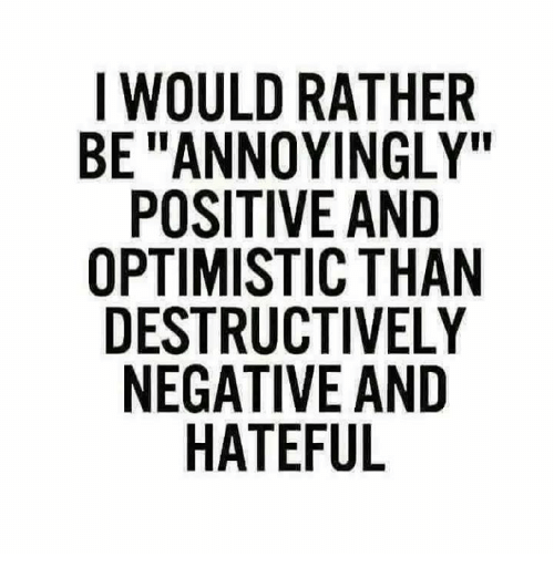 i-would-rather-be-annoyingly-positive-and-optimistic-than-destructively-5061827.png