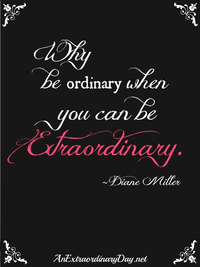 AnExtraordinaryDay.net-Why-be-ordinary-when-you-can-be-extraordinary.jpg