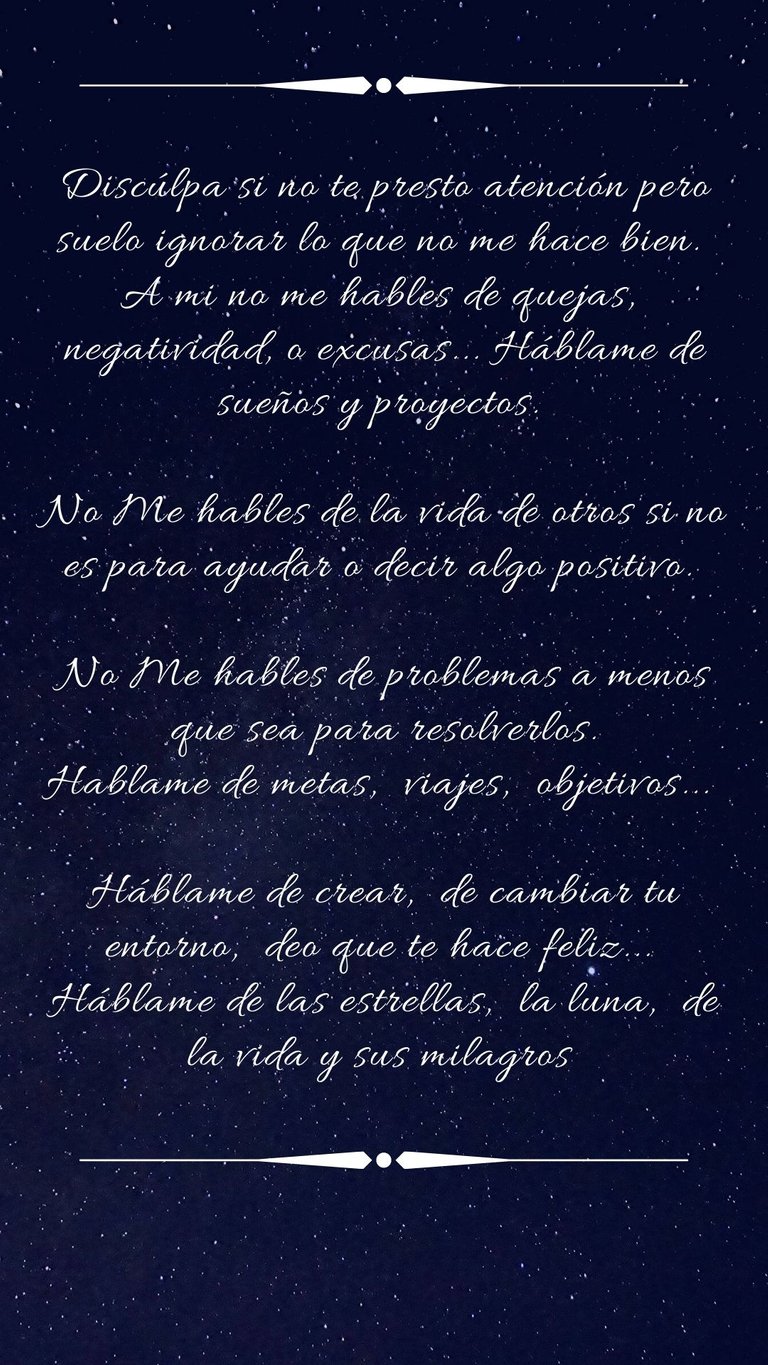 Discúlpa si no te presto atención pero suelo ignorar lo que no me hace bien. A mi no me hables de quejas, negatividad, o excusas... Háblame de sueños y proyectos. No Me hables de la vida de otros si no es para ayudar (1).jpg