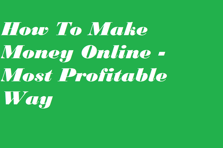 How To Make Money Online - Most Profitable Way.png