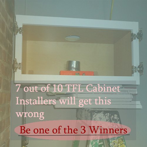 7 out of 10 TFL Cabinet Installers will get this wrong Be one of the 3 Winners.jpg