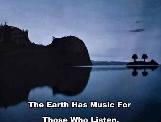 The earth has music for those who listen.jpg