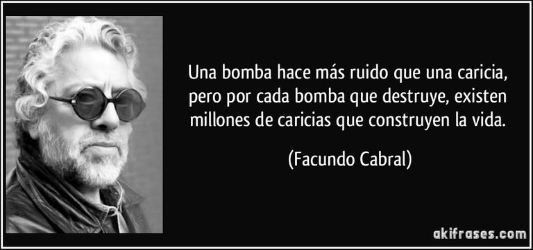 frase-una-bomba-hace-mas-ruido-que-una-caricia-pero-por-cada-bomba-que-destruye-existen-millones-de-facundo-cabral-169872.jpg