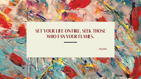 Set your life on fire. Seek those who fan your flames..png
