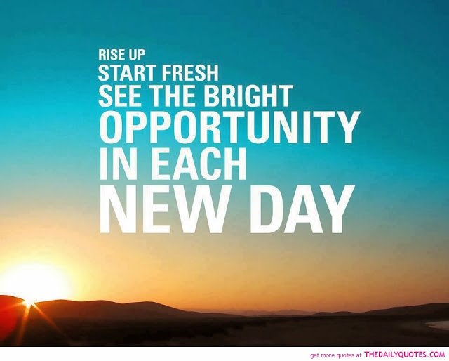 Rise up start fresh, see the bright opportunity in each new day.jpg