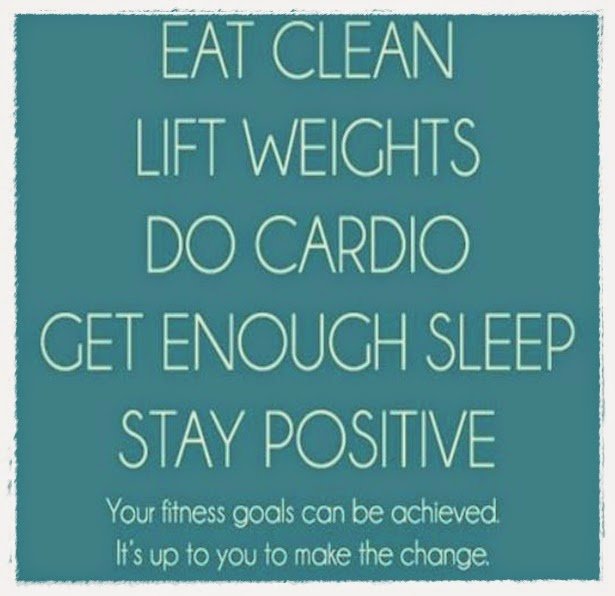 Eat clean, lift weights, do cardio and get enough sleep and always remember to stay positive.jpg