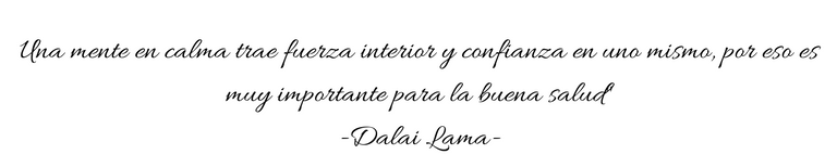 Una mente en calma trae fuerza interior y confianza en uno mismo, por eso es muy importante para la buena salud_ -Dalai Lama-.png