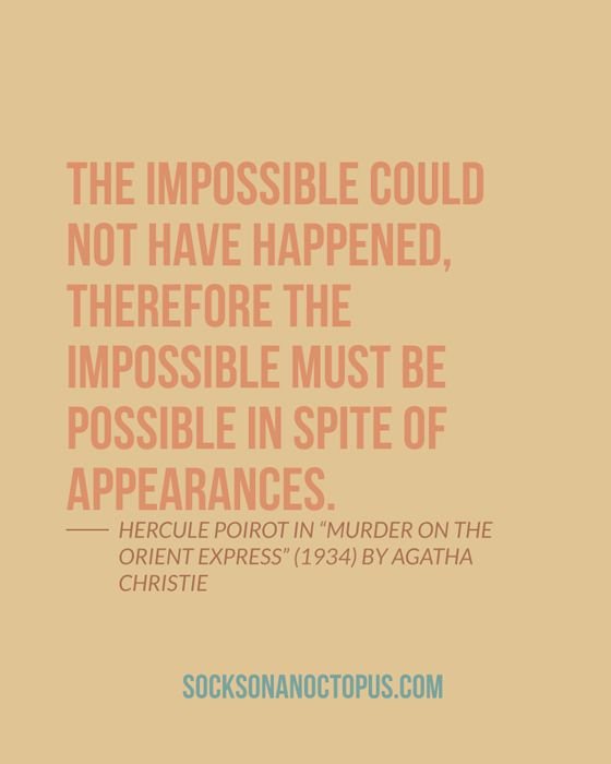 The impossible could not have happened, therefore the impossible must be possible in spite of appearances.jpg