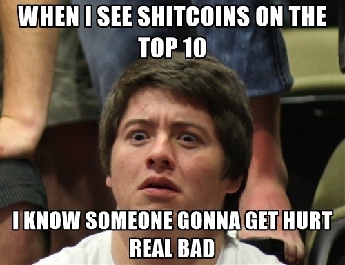 when-i-see-shitcoins-on-the-top-10-i-know-someone-gonna-get-hurt-real-bad.jpg