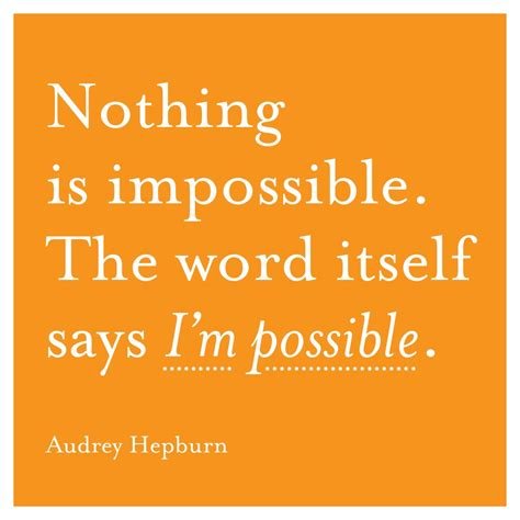 Nothing is impossible. The word itself says I'm possible.jpg