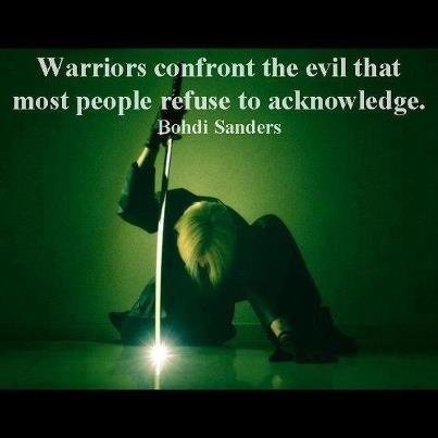 Warriors confront the evil that most ppl refulse to acknowledge. Spirit Warrior. Arriale Starbird.jpg