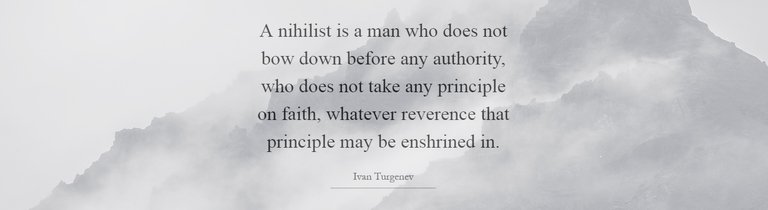 a-nihilist-is-a-man-who-does-not-bow-down-before-any-authority-who-does-not-take-any-principle-on-quote-1 copy.jpg