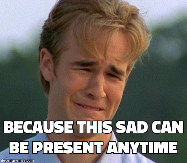 because_this_sad_can_be_present_anytime.jpg