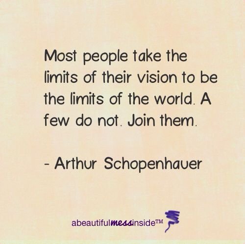 Most people take the limits of their vision to be the limits of the world. A few do not, join them.jpg