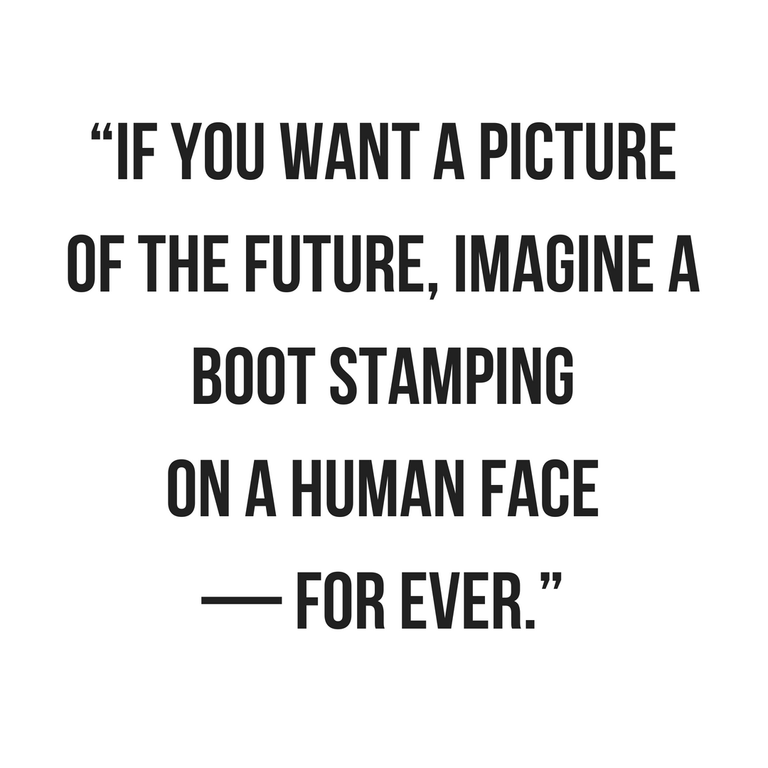 “If you want a picture of the future, imagine a boot stamping on a human face—for ever.” (1).png