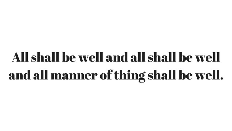 All shall be well and all shall be well and all manner of thing shall be well..jpg