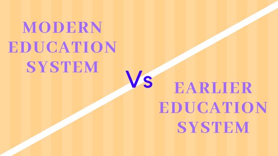 MODERN EDUCATION SYSTEM vs EARLIER EDUCATION SYSTEM.jpg