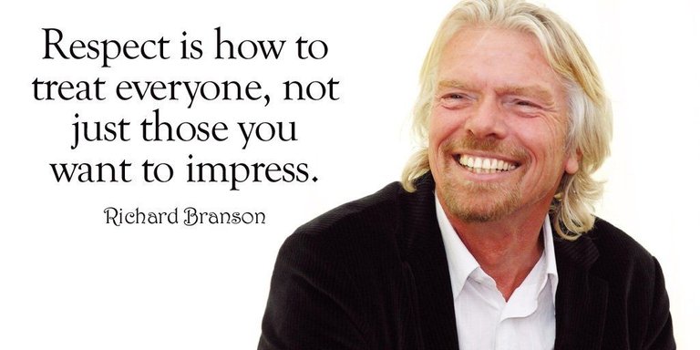 Respect is how to treat everyone, not just those you want to impress. - Richard Branson.jpg