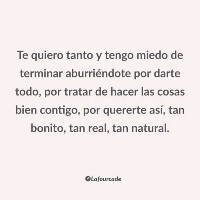 te-quiero-tanto-y-tengo-miedo-de-terminar-aburriendote-por-darte-todo-por-tratar-de-hacer-las-cosas-bien-contigo-por-quererte-asi-tan-bonito-tan-real-tan-natural-olafourcade-pOuiy.jpg