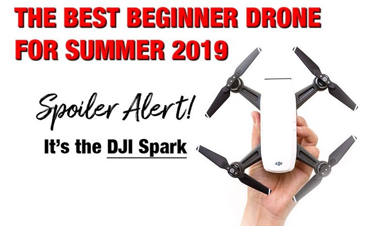 best beginner starter drone for summer 2019 with camera dji spark review