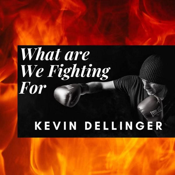 What are we Fighting For? by Kevin Dellinger