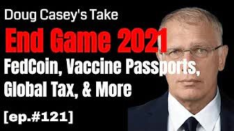 Doug Casey's Take [ep.#121] Endgame 2021: FedCoin, Vaccine Passports, Global Tax & More