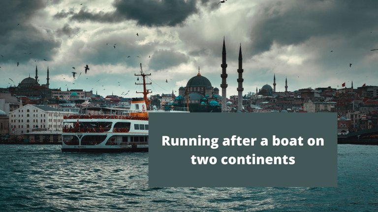 Running after a boat on two continents.jpg