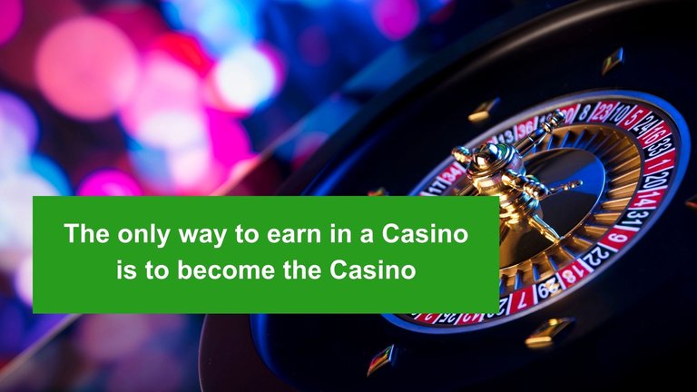 The only way to earn in a Casino is to become the Casino.jpg
