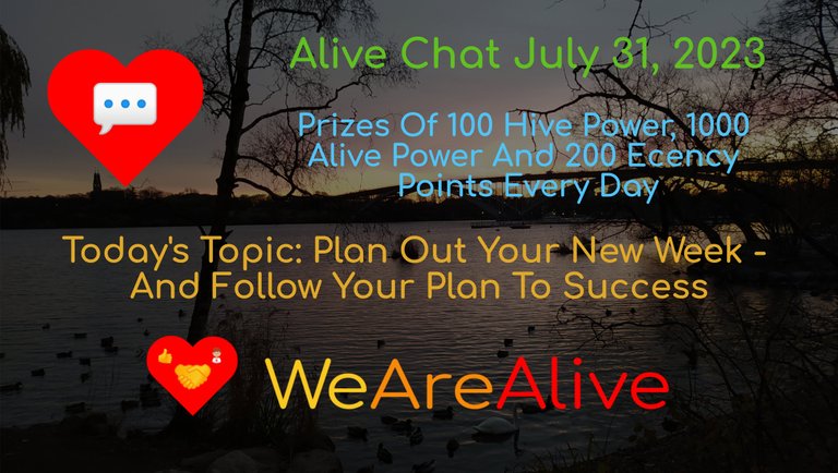 Alive Chat July 31, 2023 - Daily Prize Drawing CLOSED For Entries - Today's Topic: Plan Out Your New Week - And Follow Your Plan To Success