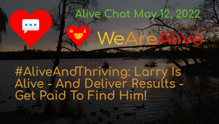 Alive Chat May 12, 2022 - #AliveAndThriving: Larry Is Alive - And Deliver Results - Get Paid To Find Him!