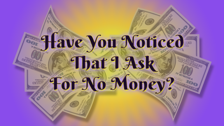 Have You Noticed That I ask For No Money Header.png