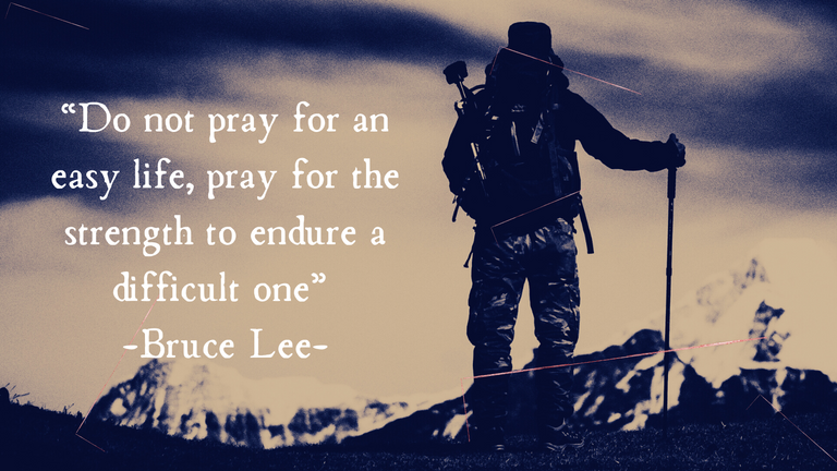 “Do not pray for an easy life, pray for the strength to endure a difficult one” ― Bruce Lee.png