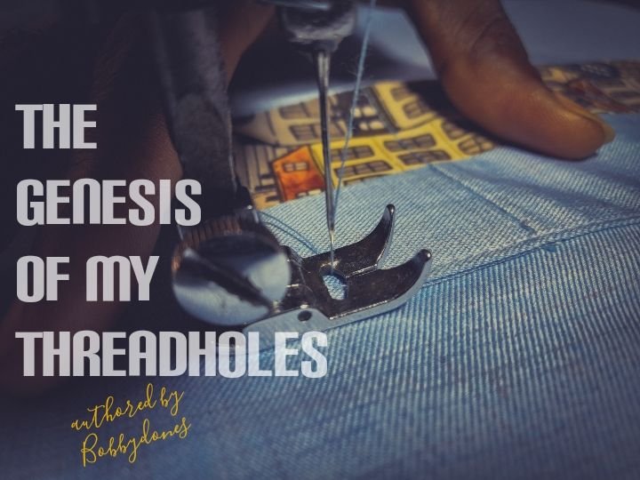 THE GENESIS OF MY THREADHOLES.