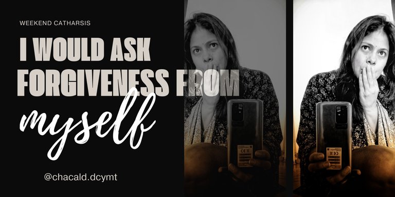 I would ask forgiveness from myself | Weekend catharsis 