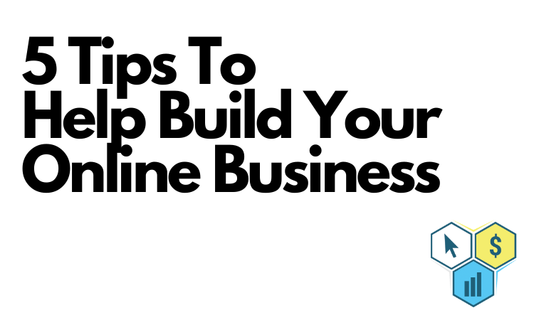 5 Tips TO Help Build Your Online Business!.png