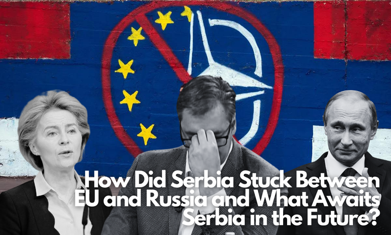 How Did Serbia Stuck Between EU and Russia and What Awaits Serbia in the Future.png