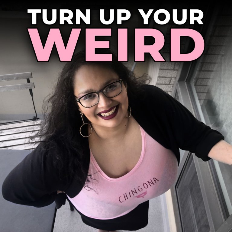 Turn up your weird.jpeg