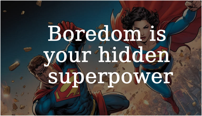 Boredom is your hidden superpower.png