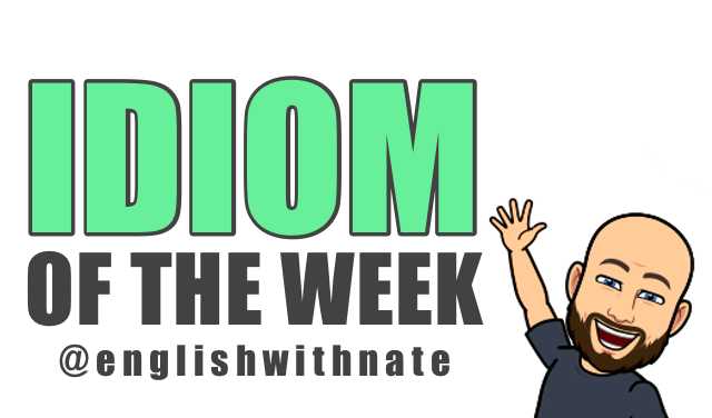 Idiom Of The Week  English With Nate.png