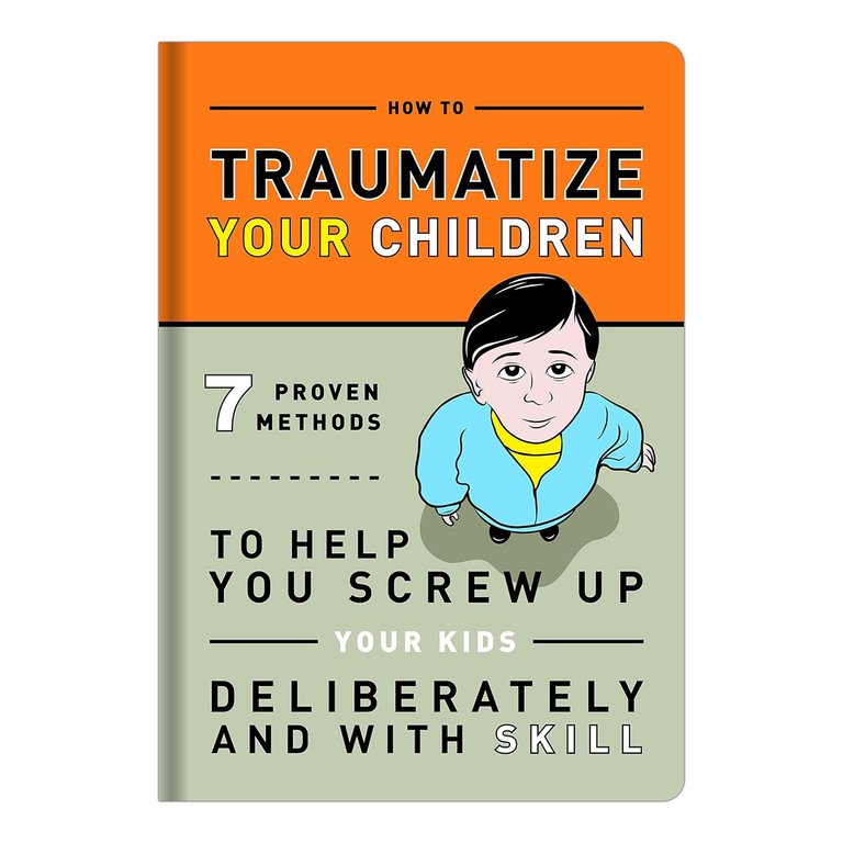 How To Traumatize Your Children 7 Proven Methods to Help You Screw Up Your Kids Deliberately and with Skill.jpg