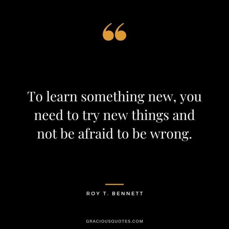 To-learn-something-new-you-need-to-try-new-things-and-not-be-afraid-to-be-wrong.-Roy-T.-Bennett-768x768.jpg