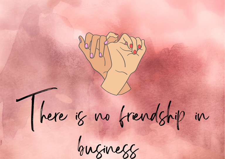 There is no friendship in business