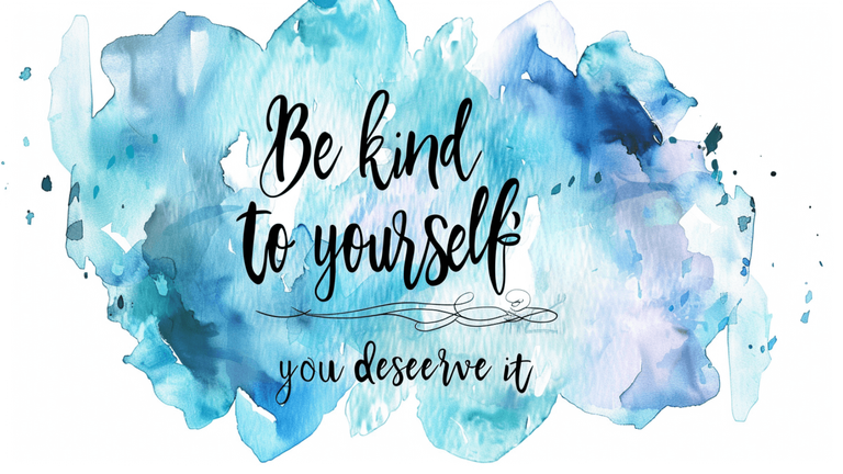 Be Kind to Yourself You Deserve it 2.png