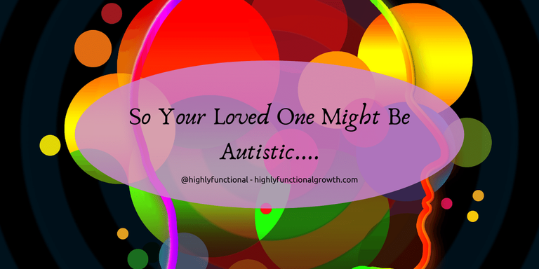 So Your Loved One Might Be Autistic.....png