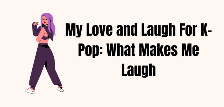 My Love and Laugh For K-Pop What Makes Me Laugh.jpg