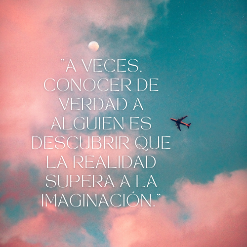 A veces, conocer de verdad a alguien es descubrir que la realidad supera a la imaginación..png