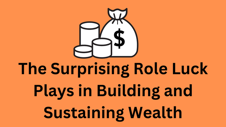 The Surprising Role Luck Plays in Building and Sustaining Wealth.png