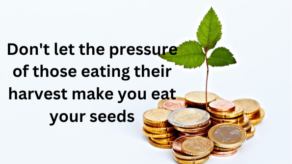 Don't let the pressure of those eating their harvest make you eat your seeds.png