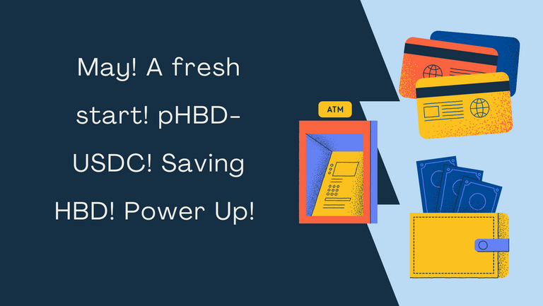 May! A fresh start! pHBD-USDC! Saving HBD! Power Up! 