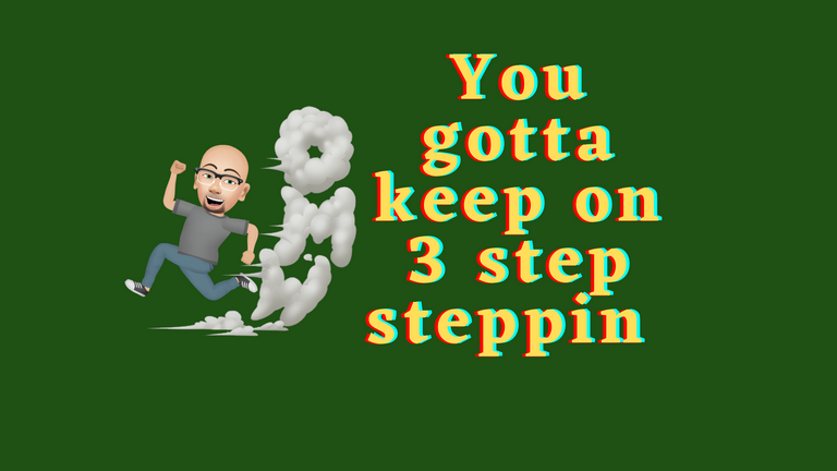 You gotta keep 3 step steppin.png